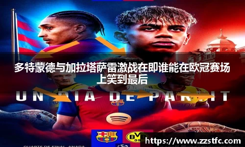 多特蒙德与加拉塔萨雷激战在即谁能在欧冠赛场上笑到最后